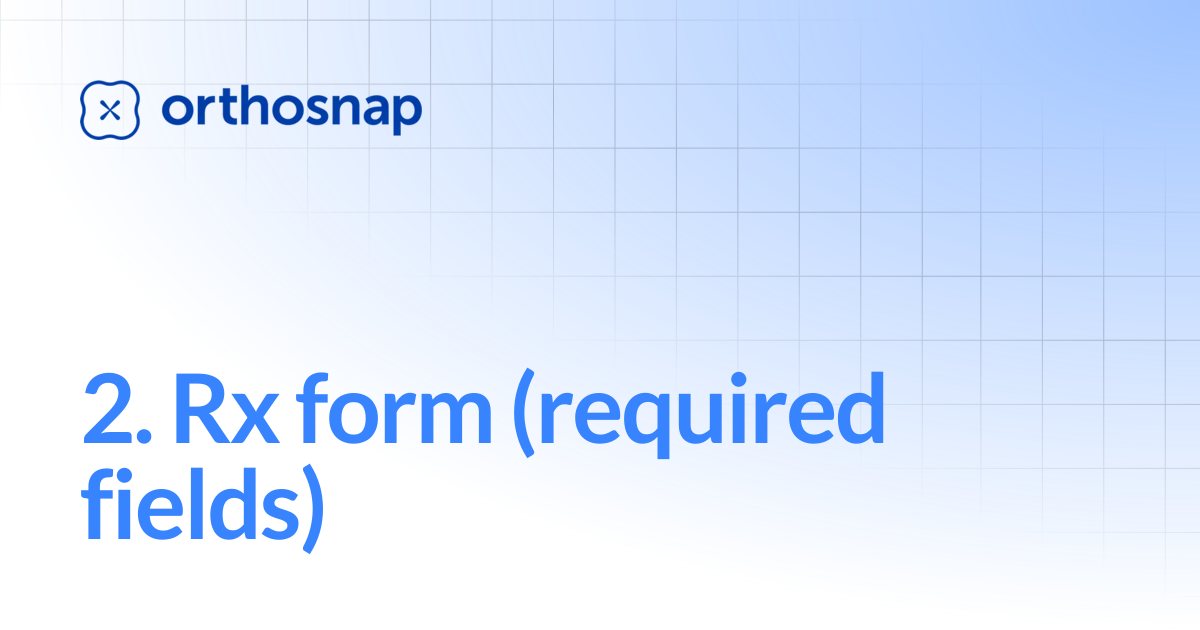 2. Rx form (required fields) | Orthosnap Quick Start Guide