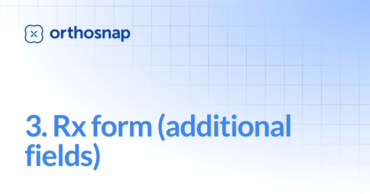 3. Rx form (additional fields) | Orthosnap Quick Start Guide